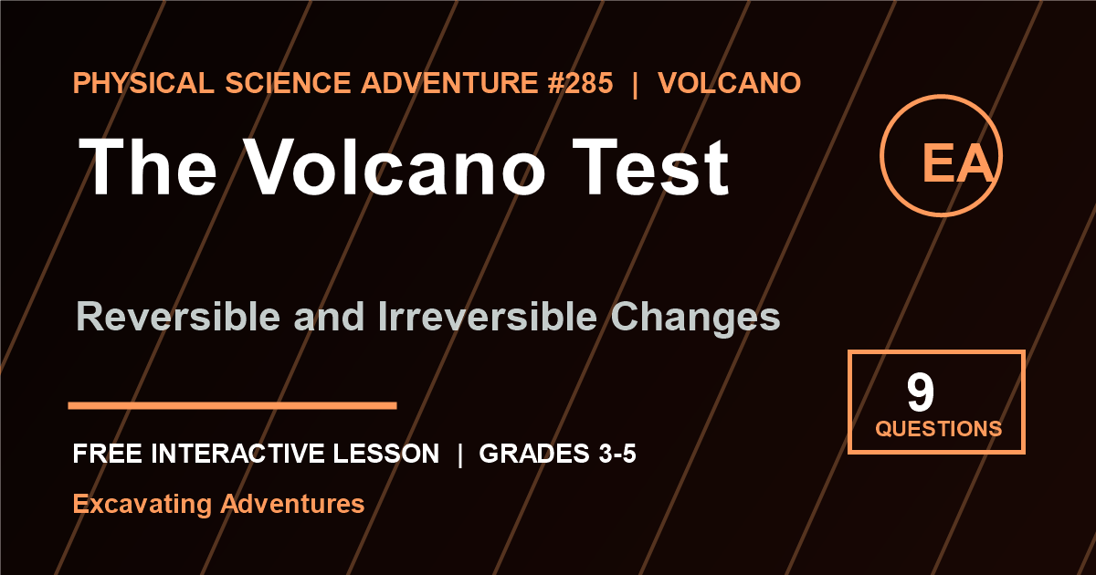 The Volcano Test: Reversible and Irreversible Changes Adventure
