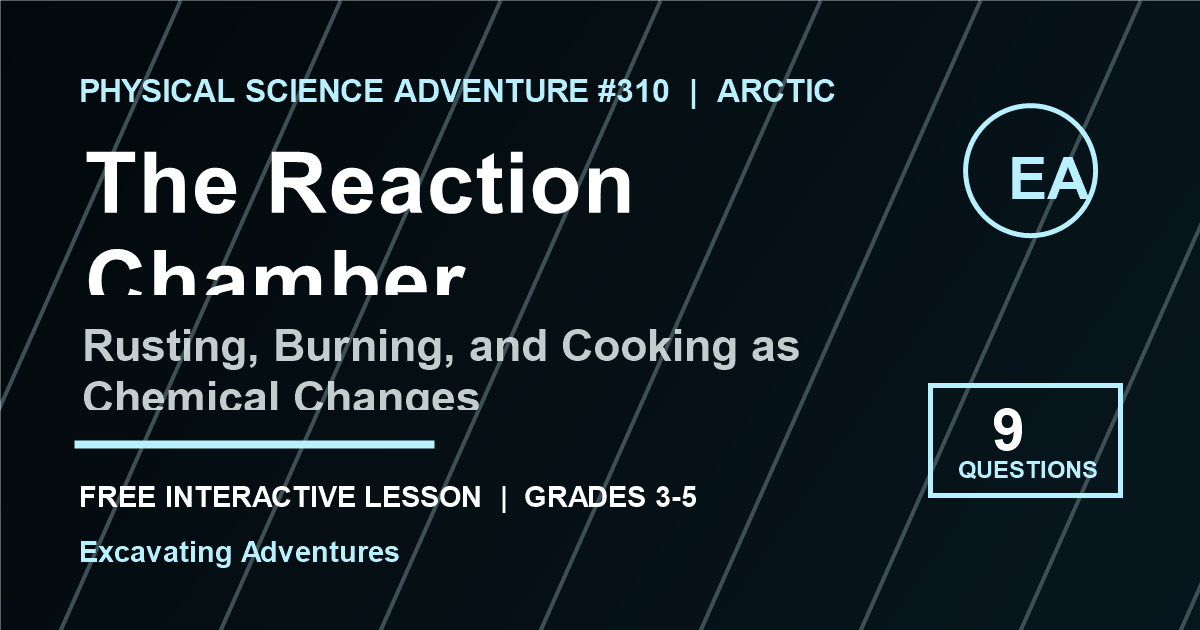 The Reaction Chamber: Rusting, Burning, and Cooking as Chemical Changes Adventure